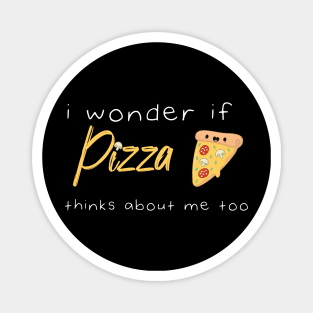 I Wonder If Pizza Thinks About Me Too Funny Quote With A Slice of Pizza and Muchroms Graphic illustration Magnet